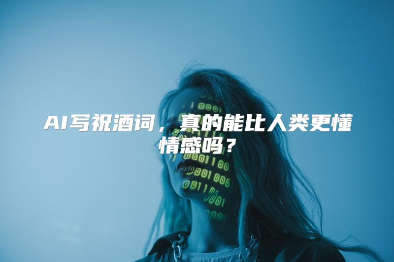 AI写祝酒词，真的能比人类更懂情感吗？