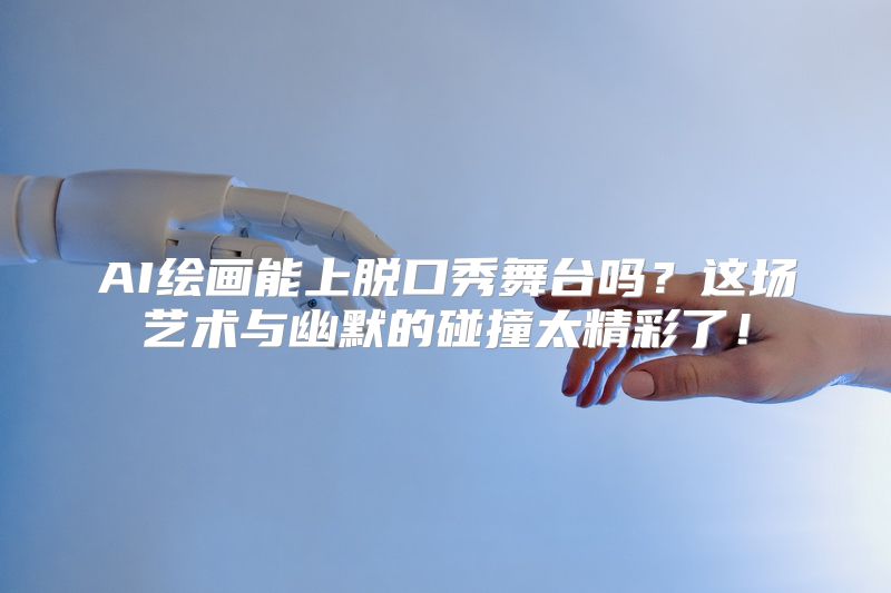 AI绘画能上脱口秀舞台吗？这场艺术与幽默的碰撞太精彩了！