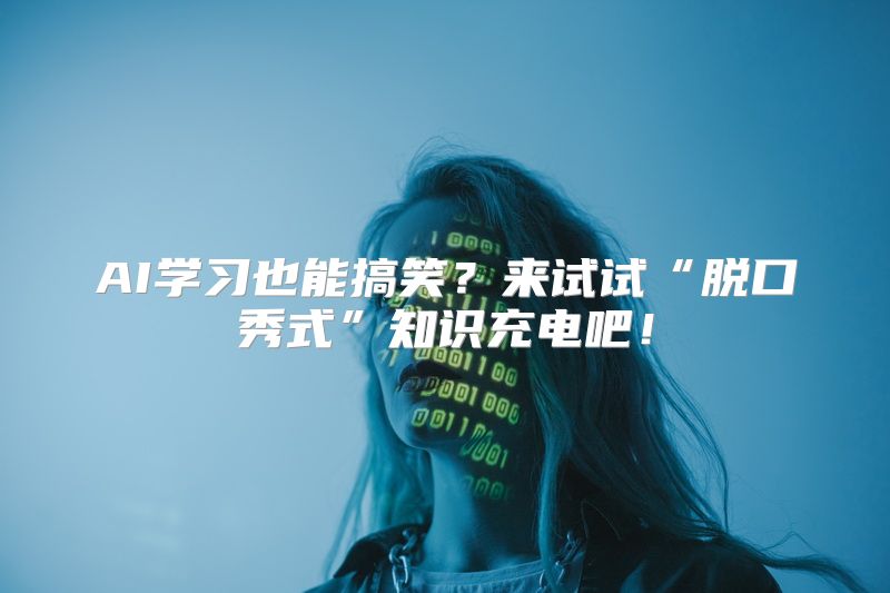 AI学习也能搞笑？来试试“脱口秀式”知识充电吧！