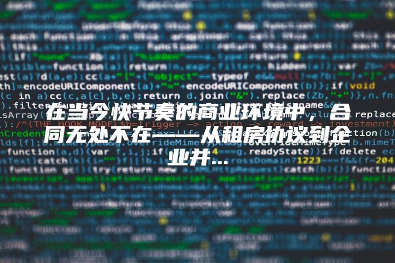 在当今快节奏的商业环境中，合同无处不在——从租房协议到企业并...