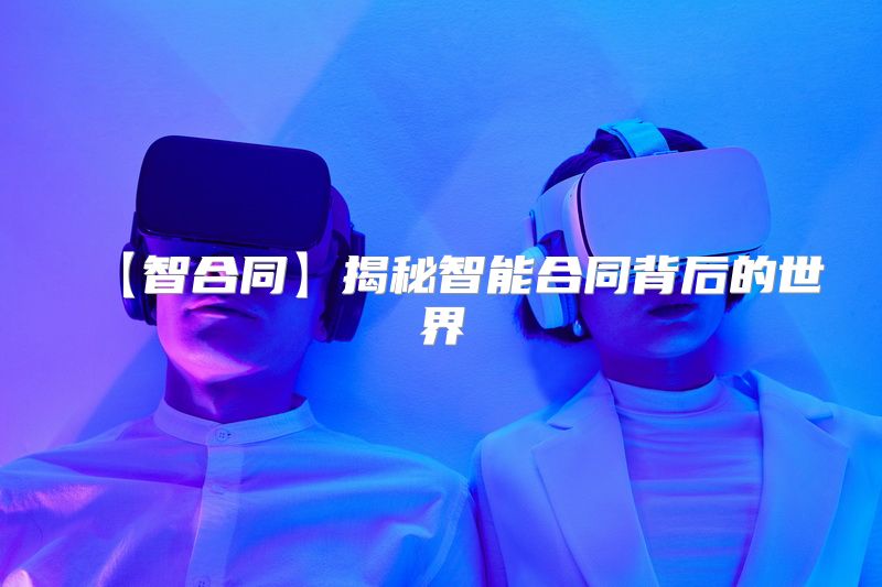 【智合同】揭秘智能合同背后的世界