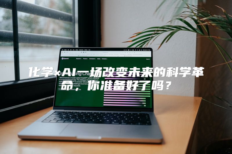 化学×AI一场改变未来的科学革命，你准备好了吗？