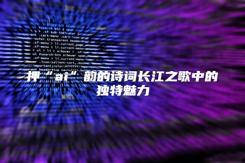 押“ai”韵的诗词长江之歌中的独特魅力