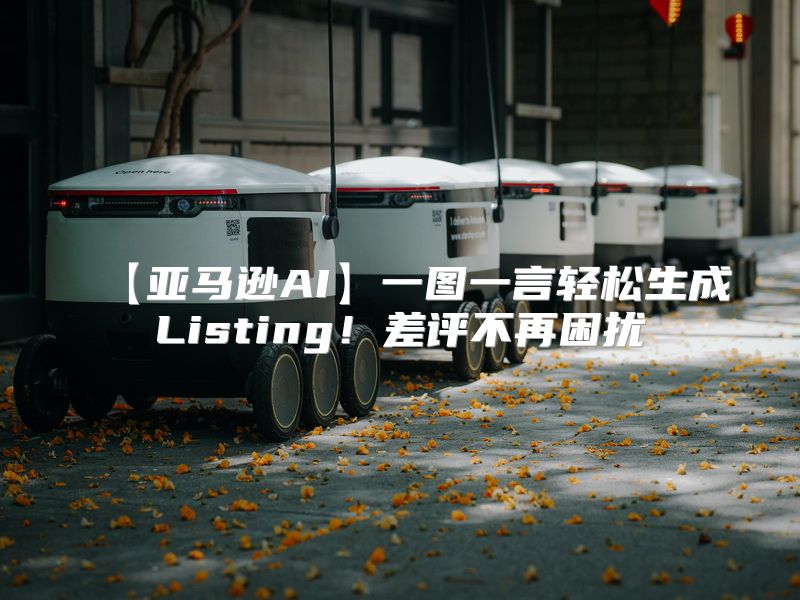 【亚马逊AI】一图一言轻松生成Listing！差评不再困扰