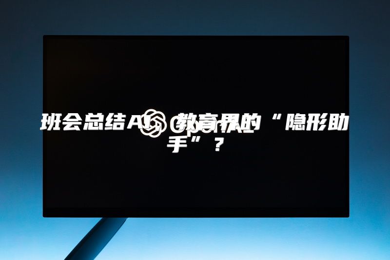 班会总结AI，教育界的“隐形助手”？
