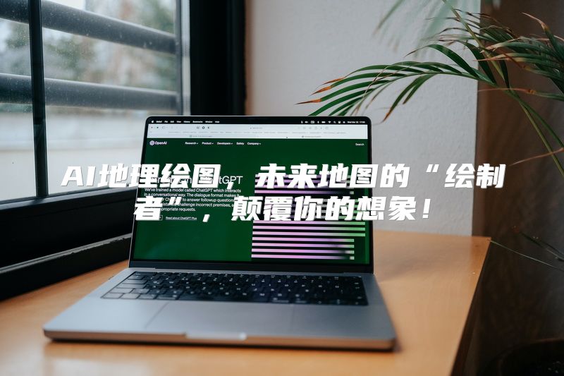 AI地理绘图，未来地图的“绘制者”，颠覆你的想象！