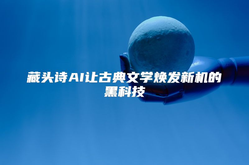 藏头诗AI让古典文学焕发新机的黑科技