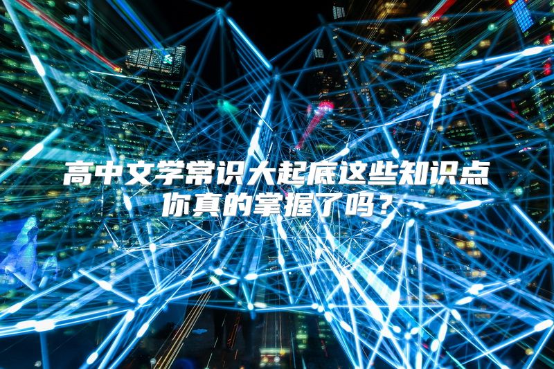 高中文学常识大起底这些知识点你真的掌握了吗？