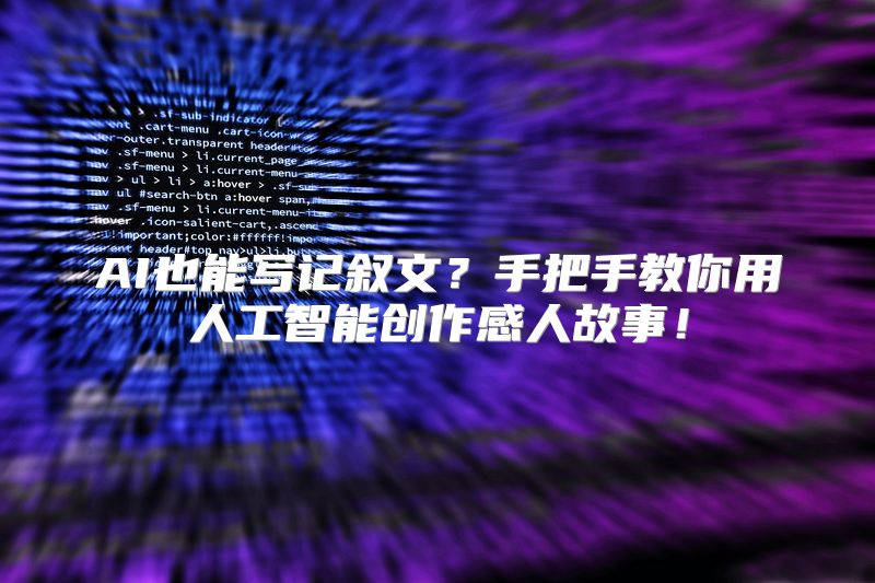 AI也能写记叙文？手把手教你用人工智能创作感人故事！