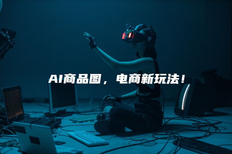 AI商品图，电商新玩法！