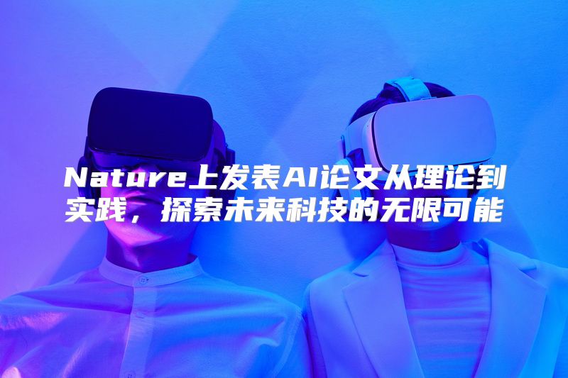 Nature上发表AI论文从理论到实践，探索未来科技的无限可能