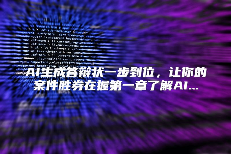 AI生成答辩状一步到位，让你的案件胜券在握第一章了解AI...