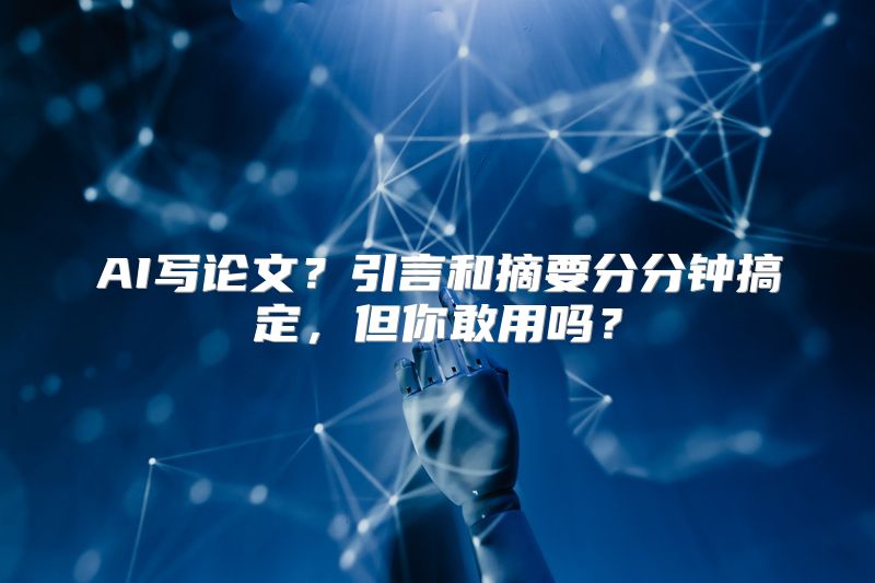 AI写论文？引言和摘要分分钟搞定，但你敢用吗？