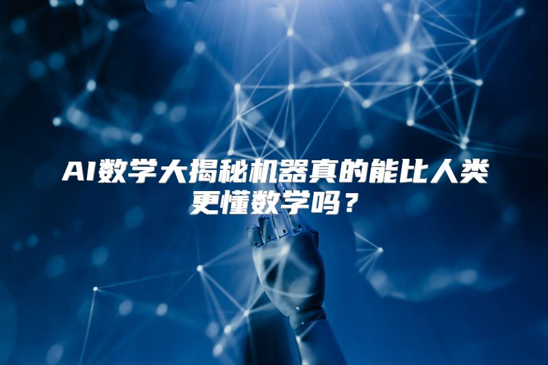 AI数学大揭秘机器真的能比人类更懂数学吗？