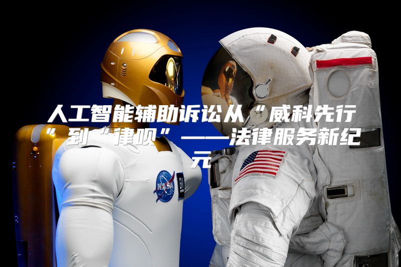 人工智能辅助诉讼从“威科先行”到“律呗”——法律服务新纪元