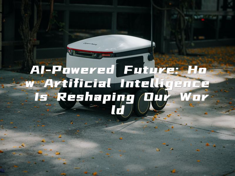 AI-Powered Future: How Artificial Intelligence Is Reshaping Our World