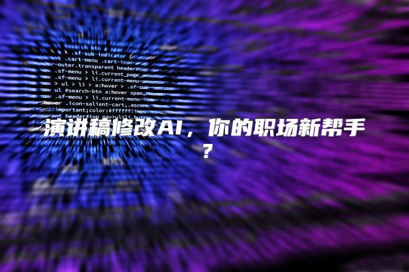 演讲稿修改AI，你的职场新帮手？