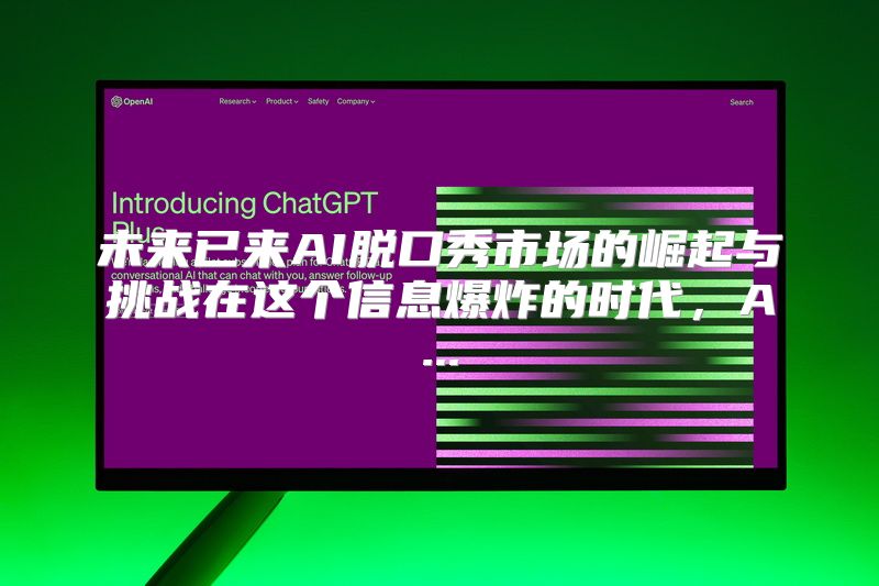 未来已来AI脱口秀市场的崛起与挑战在这个信息爆炸的时代，A...