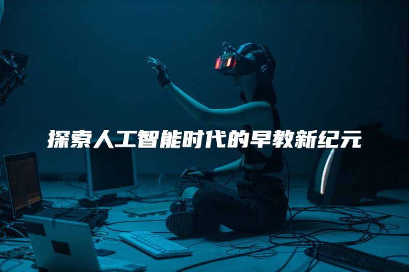 探索人工智能时代的早教新纪元