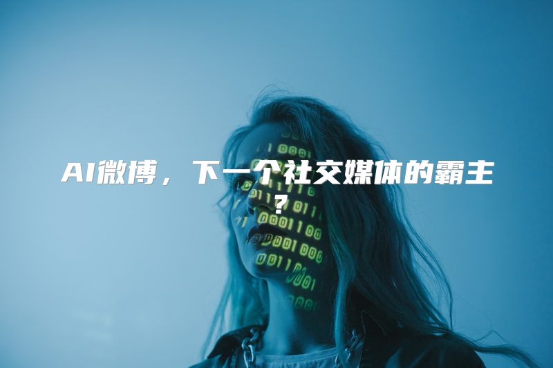 AI微博，下一个社交媒体的霸主？