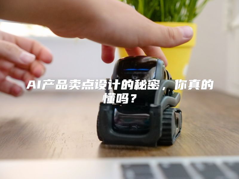 AI产品卖点设计的秘密，你真的懂吗？