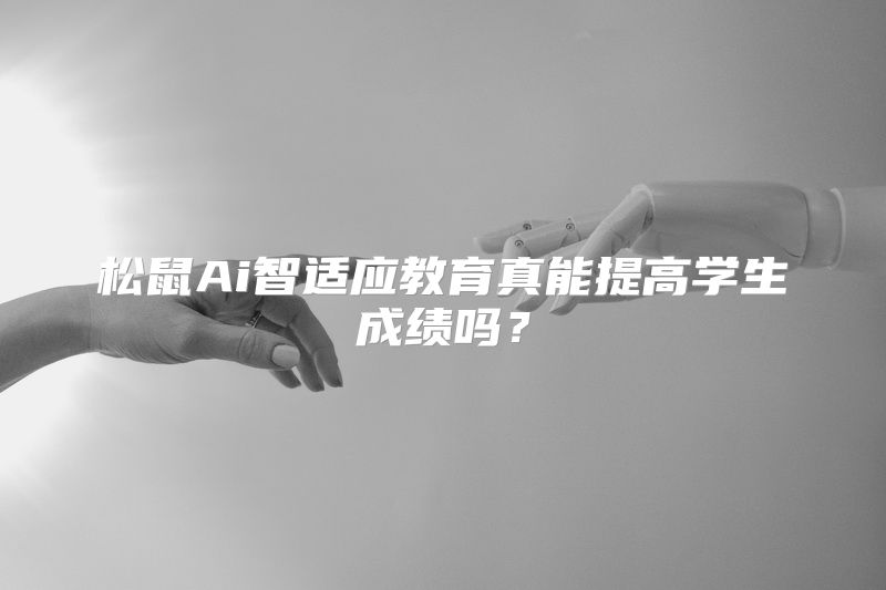 松鼠Ai智适应教育真能提高学生成绩吗？