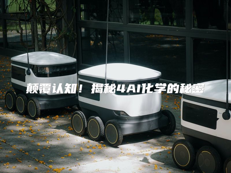 颠覆认知！揭秘4AI化学的秘密