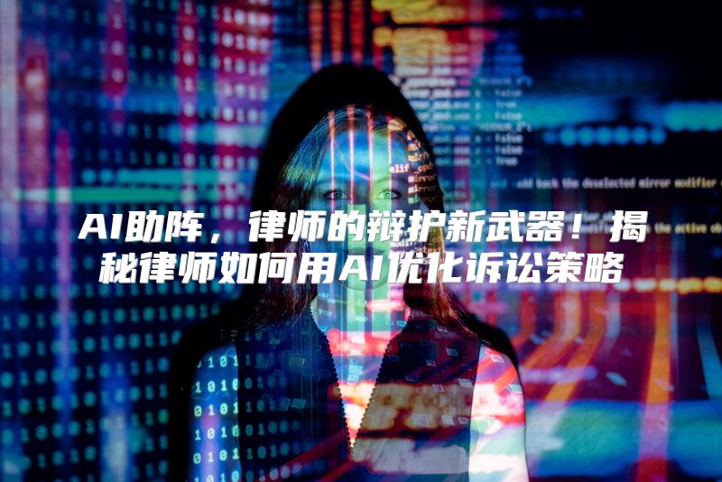AI助阵，律师的辩护新武器！揭秘律师如何用AI优化诉讼策略