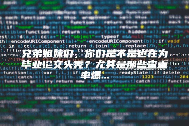 兄弟姐妹们，你们是不是也在为毕业论文头秃？尤其是那些查重率爆...
