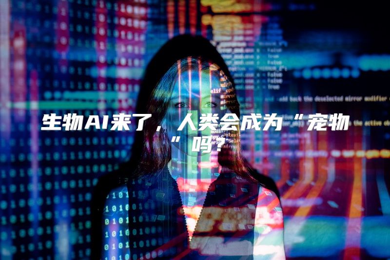 生物AI来了，人类会成为“宠物”吗？