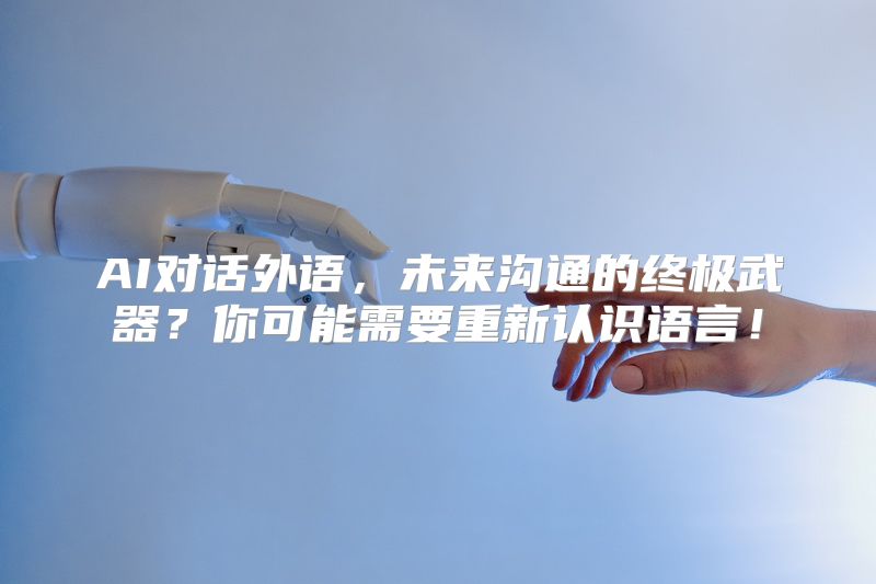 AI对话外语，未来沟通的终极武器？你可能需要重新认识语言！