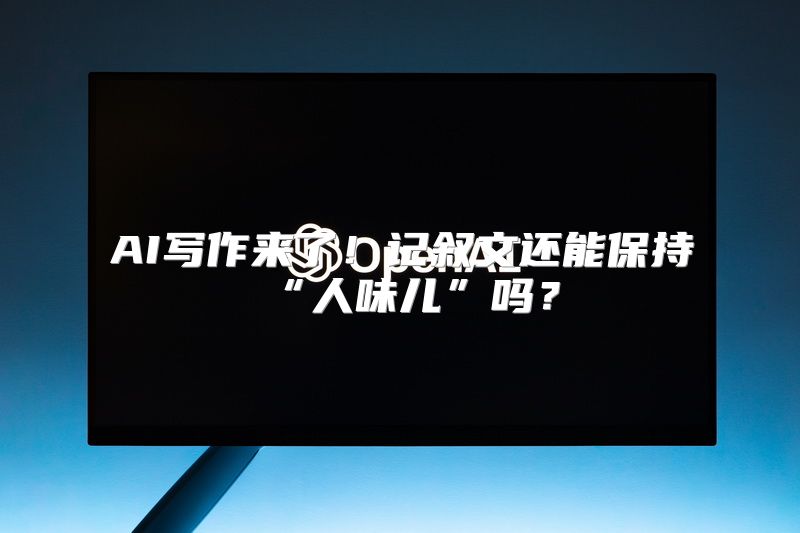 AI写作来了！记叙文还能保持“人味儿”吗？