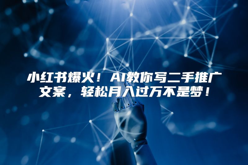 小红书爆火！AI教你写二手推广文案，轻松月入过万不是梦！