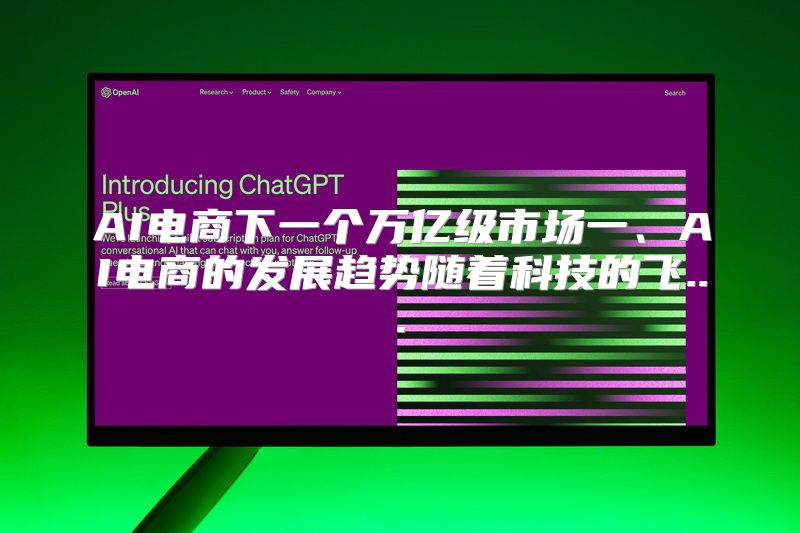 AI电商下一个万亿级市场一、AI电商的发展趋势随着科技的飞...