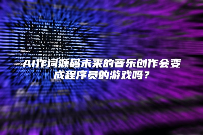 AI作词源码未来的音乐创作会变成程序员的游戏吗？