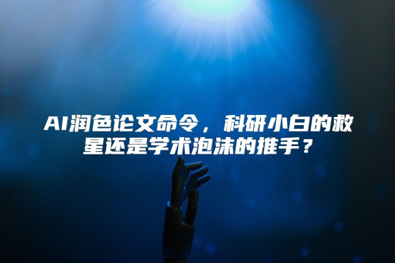 AI润色论文命令，科研小白的救星还是学术泡沫的推手？