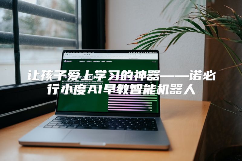 让孩子爱上学习的神器——诺必行小度AI早教智能机器人