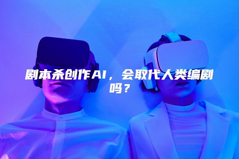 剧本杀创作AI，会取代人类编剧吗？