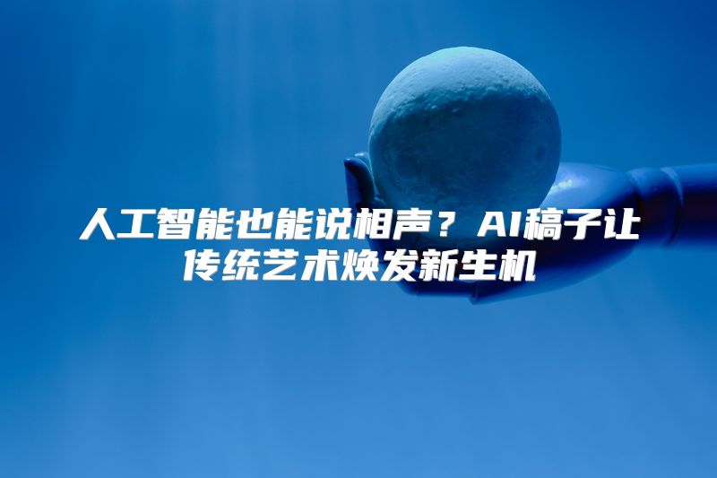 人工智能也能说相声？AI稿子让传统艺术焕发新生机