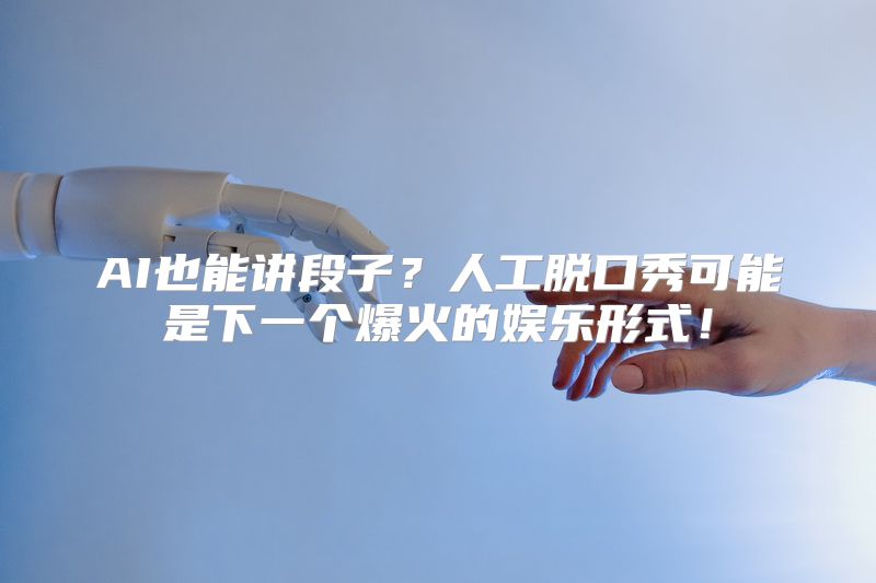 AI也能讲段子？人工脱口秀可能是下一个爆火的娱乐形式！