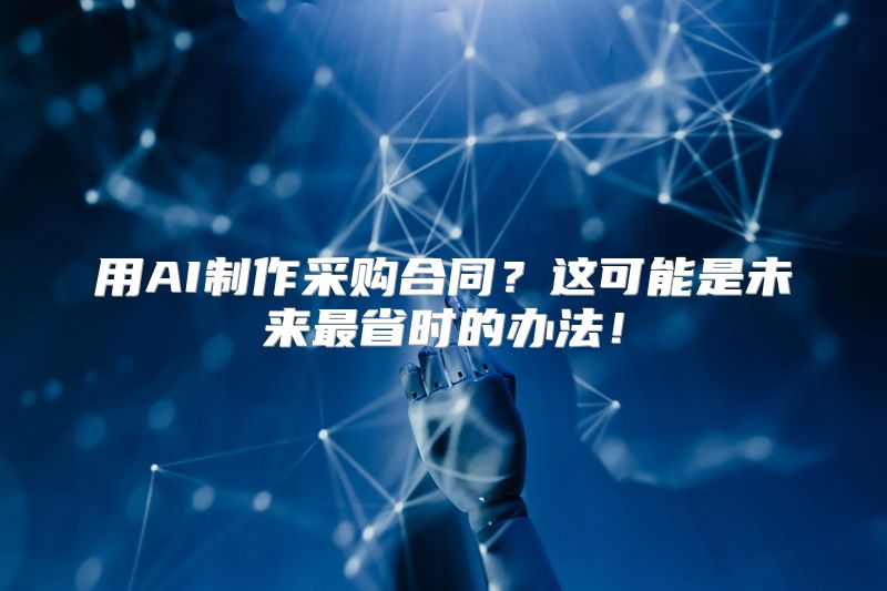 用AI制作采购合同？这可能是未来最省时的办法！