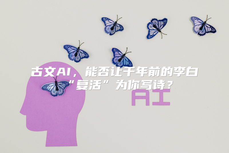 古文AI，能否让千年前的李白“复活”为你写诗？