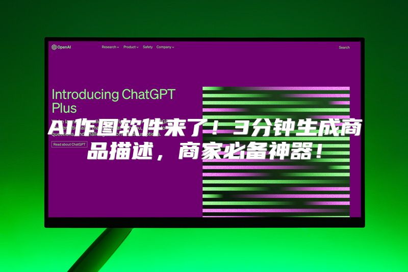 AI作图软件来了！3分钟生成商品描述，商家必备神器！