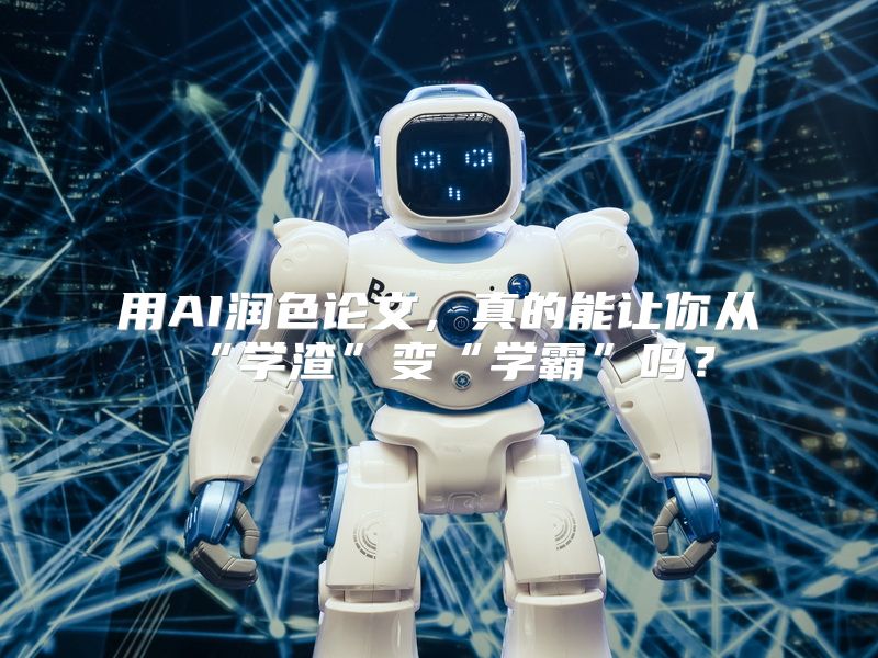 用AI润色论文，真的能让你从“学渣”变“学霸”吗？
