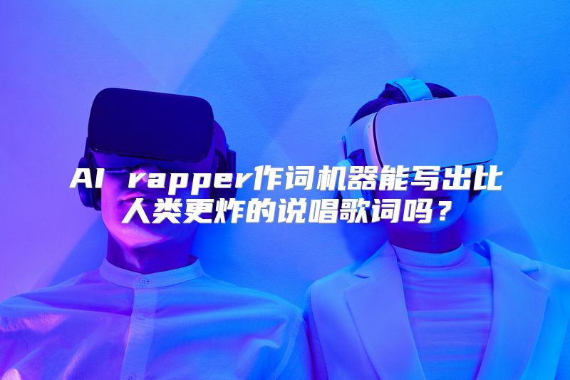 AI rapper作词机器能写出比人类更炸的说唱歌词吗？