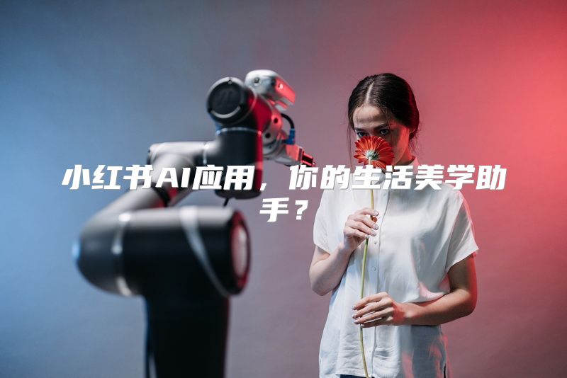 小红书AI应用，你的生活美学助手？