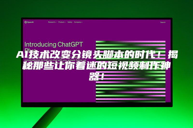 AI技术改变分镜头脚本的时代！揭秘那些让你着迷的短视频制作神器！