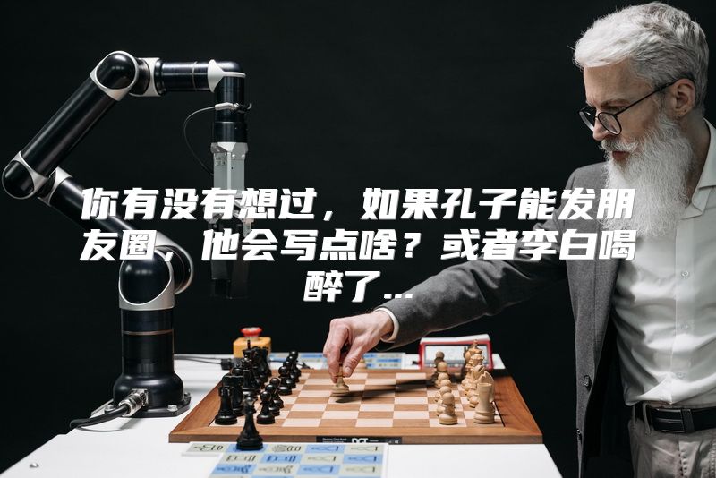 你有没有想过，如果孔子能发朋友圈，他会写点啥？或者李白喝醉了...