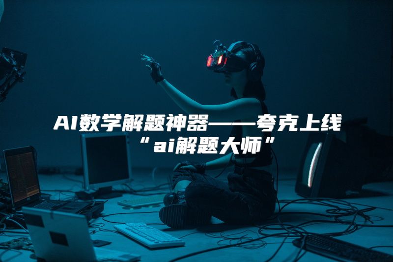 AI数学解题神器——夸克上线“ai解题大师”