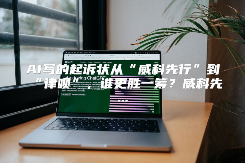 AI写的起诉状从“威科先行”到“律呗”，谁更胜一筹？威科先...
